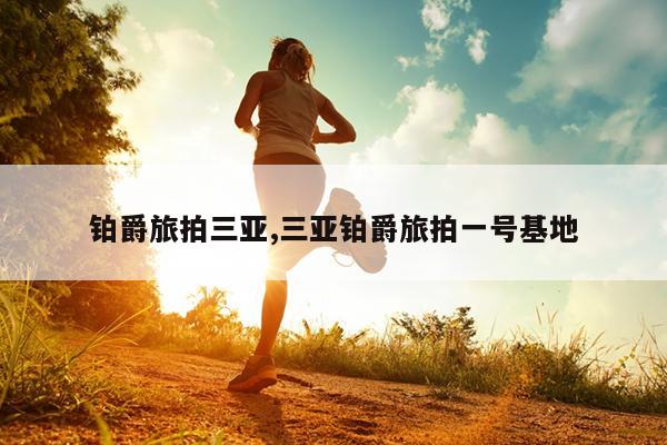 铂爵旅拍<a href=/s/hainan/type91.html target=_blank class=infotextkey>三亚</a>,<a href=/s/hainan/type91.html target=_blank class=infotextkey>三亚</a>铂爵旅拍一号基地