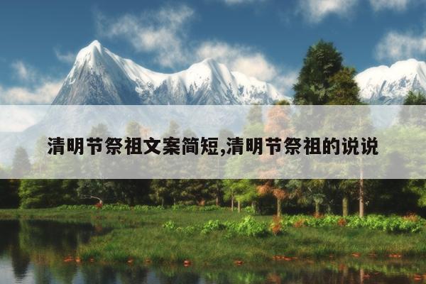 清明节祭祖文案简短,清明节祭祖的说说