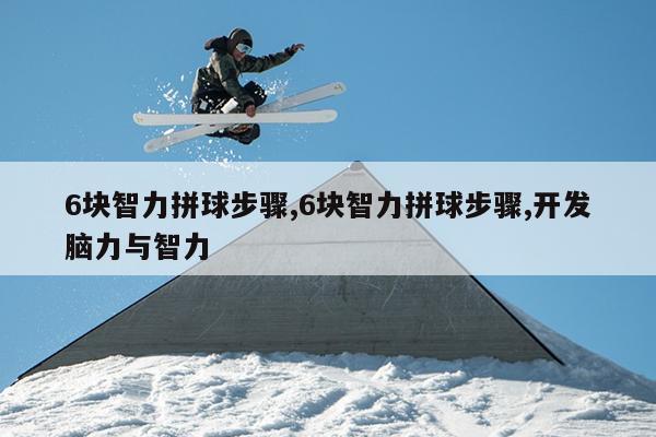 6块智力拼球步骤,6块智力拼球步骤,开发脑力与智力