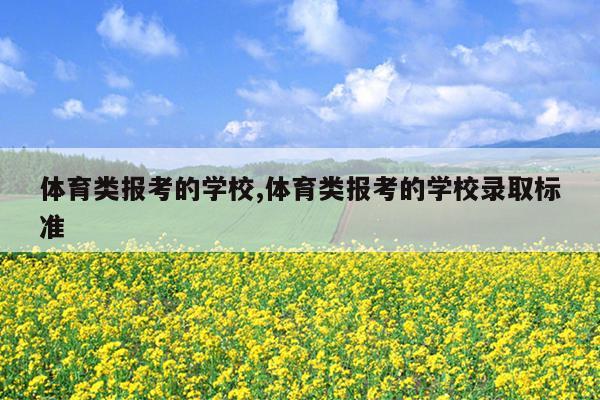 体育类报考的学校,体育类报考的学校录取标准