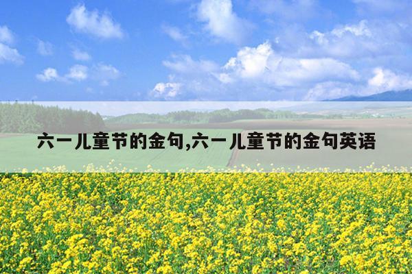 六一儿童节的金句,六一儿童节的金句英语