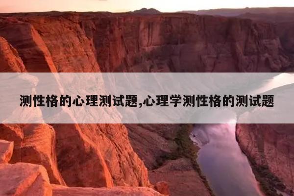 测性格的心理测试题,心理学测性格的测试题