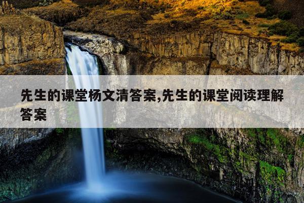 先生的课堂杨文清答案,先生的课堂阅读理解答案