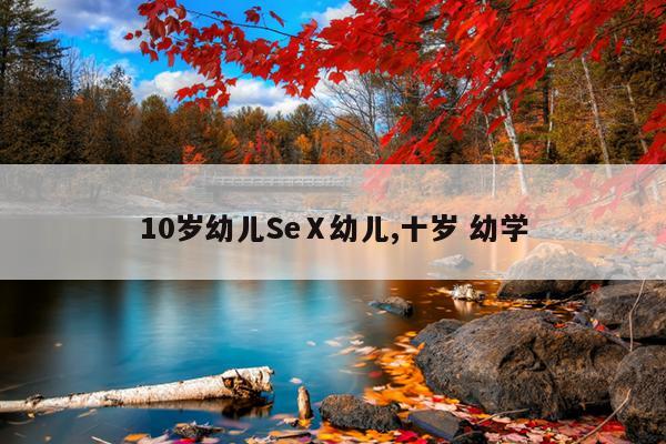 10岁幼儿SeⅩ幼儿,十岁 幼学