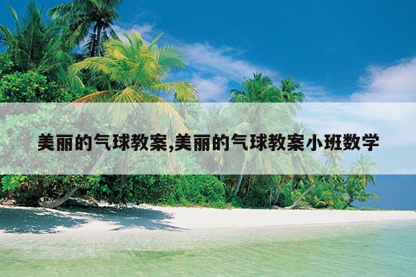 美丽的气球教案,美丽的气球教案小班数学