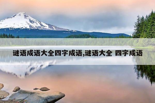 谜语成语大全四字成语,谜语大全 四字成语