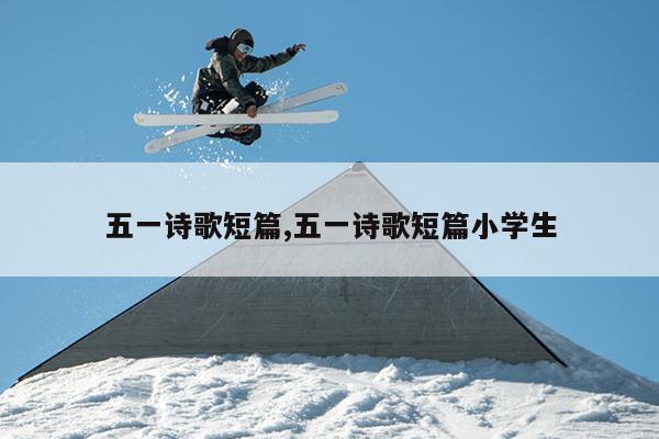 五一诗歌短篇,五一诗歌短篇小学生