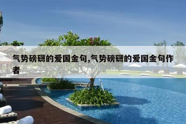 气势磅礴的爱国金句,气势磅礴的爱国金句作者