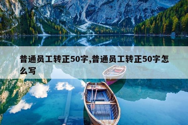 普通员工转正50字,普通员工转正50字怎么写