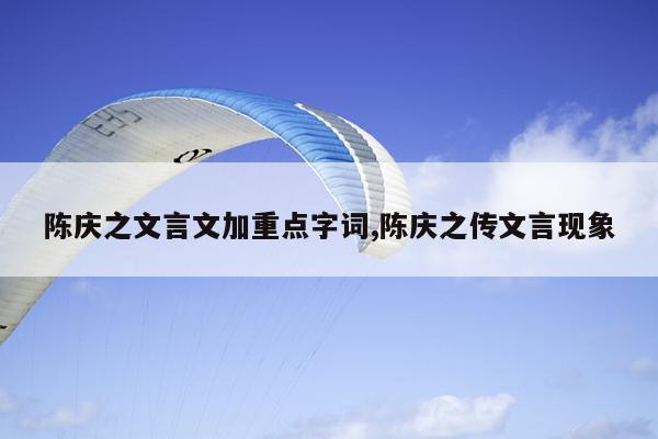 陈庆之文言文加重点字词,陈庆之传文言现象
