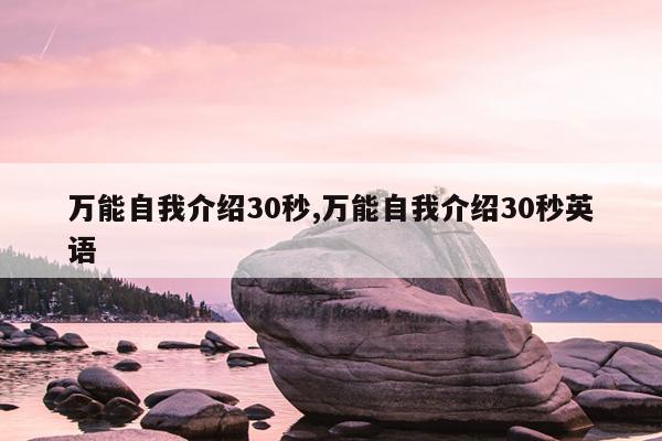 万能自我介绍30秒,万能自我介绍30秒英语