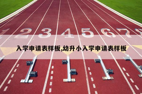 入学申请表样板,幼升小入学申请表样板