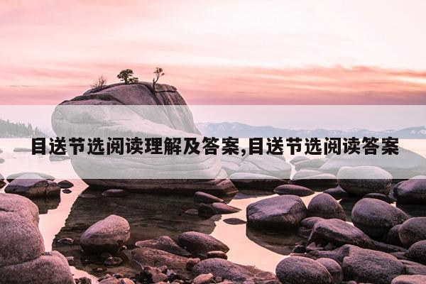 目送节选阅读理解及答案,目送节选阅读答案