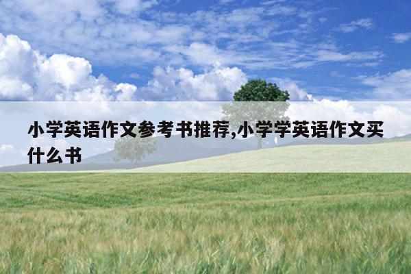 小学英语作文参考书推荐,小学学英语作文买什么书
