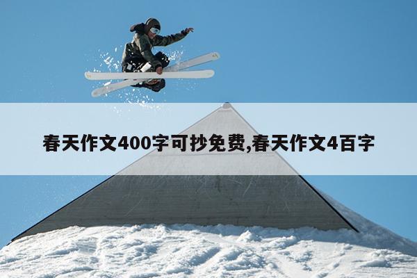 春天作文400字可抄免费,春天作文4百字