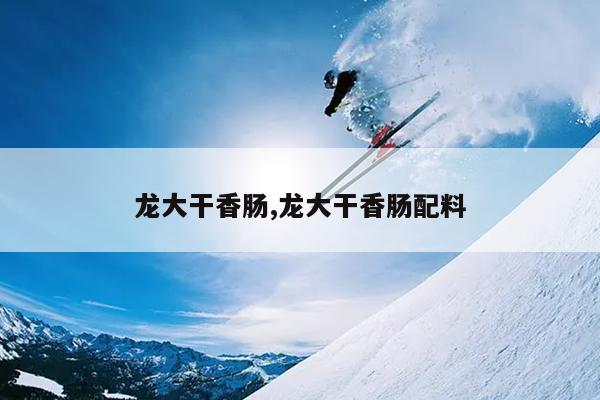 龙大干香肠,龙大干香肠配料