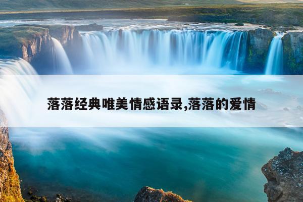 落落经典唯美情感语录,落落的爱情