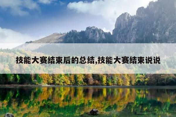 技能大赛结束后的总结,技能大赛结束说说