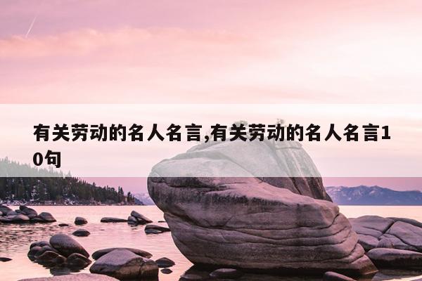 有关劳动的名人名言,有关劳动的名人名言10句