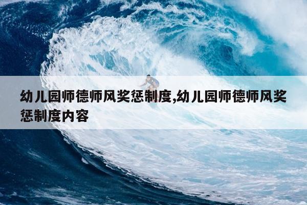 幼儿园师德师风奖惩制度,幼儿园师德师风奖惩制度内容