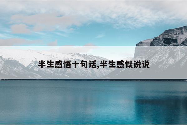 半生感悟十句话,半生感慨说说