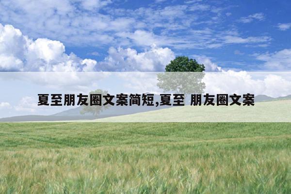 夏至朋友圈文案简短,夏至 朋友圈文案