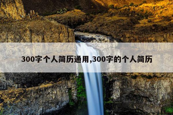 300字个人简历通用,300字的个人简历