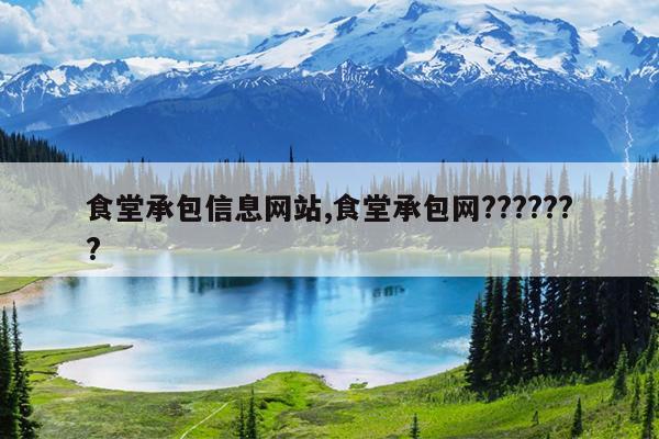 食堂承包信息网站,食堂承包网???????