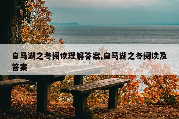白马湖之冬阅读理解答案,白马湖之冬阅读及答案