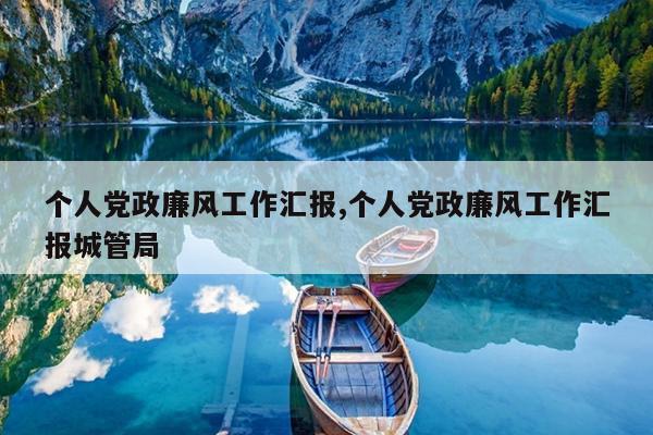个人党政廉风工作汇报,个人党政廉风工作汇报城管局