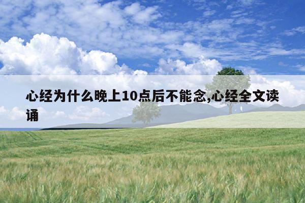 心经为什么晚上10点后不能念,心经全文读诵
