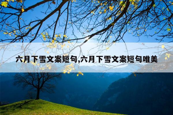 六月下雪文案短句,六月下雪文案短句唯美