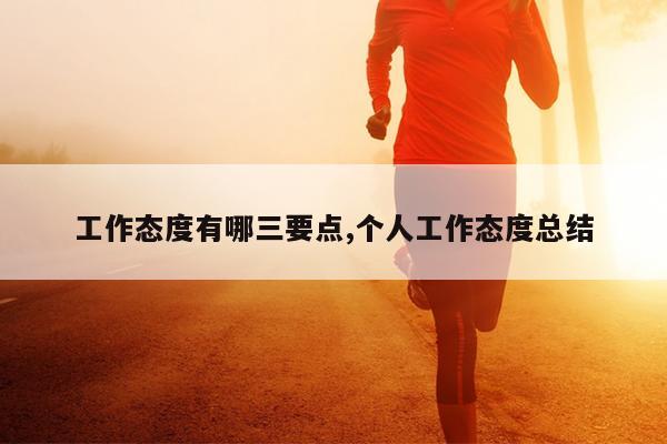 工作态度有哪三要点,个人工作态度总结