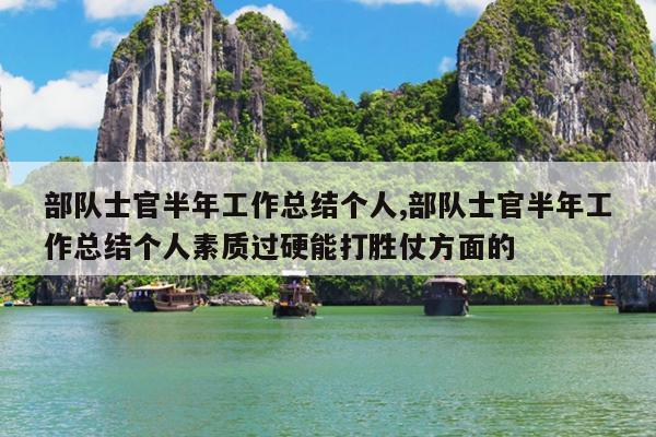 部队士官半年工作总结个人,部队士官半年工作总结个人素质过硬能打胜仗方面的
