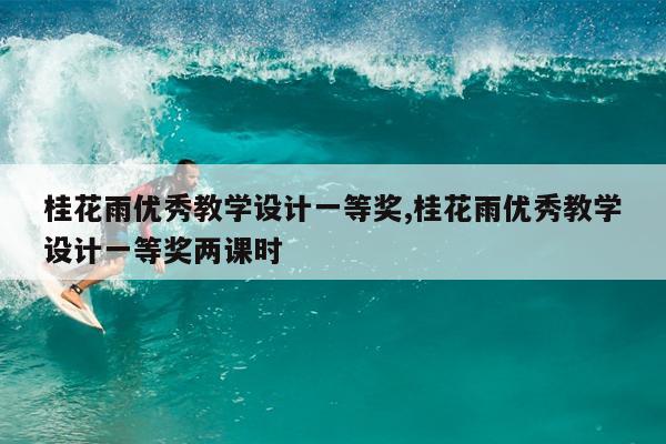 桂花雨优秀教学设计一等奖,桂花雨优秀教学设计一等奖两课时