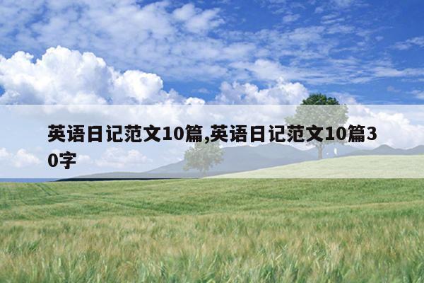 英语日记范文10篇,英语日记范文10篇30字