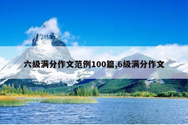 六级满分作文范例100篇,6级满分作文