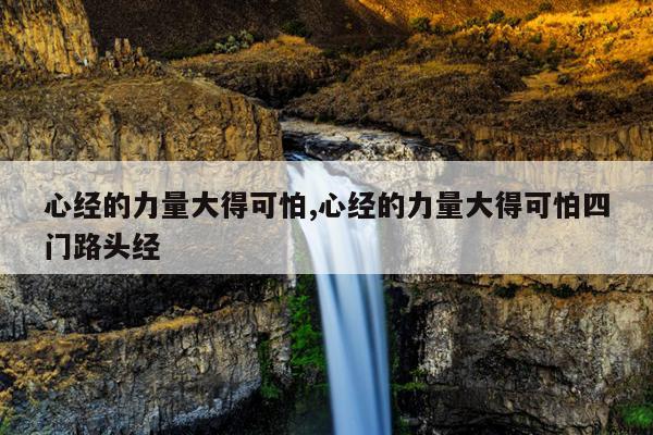 心经的力量大得可怕,心经的力量大得可怕四门路头经
