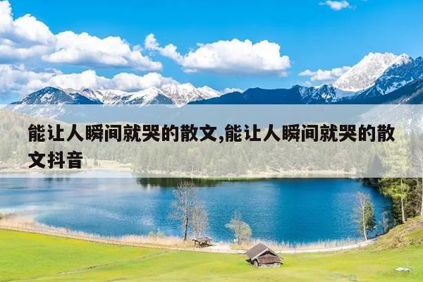 能让人瞬间就哭的散文,能让人瞬间就哭的散文抖音
