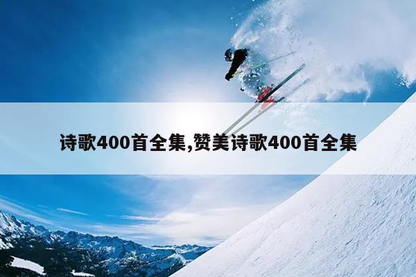 诗歌400首全集,赞美诗歌400首全集