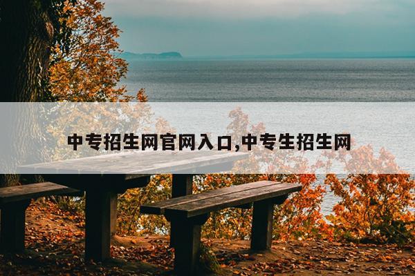 中专招生网官网入口,中专生招生网