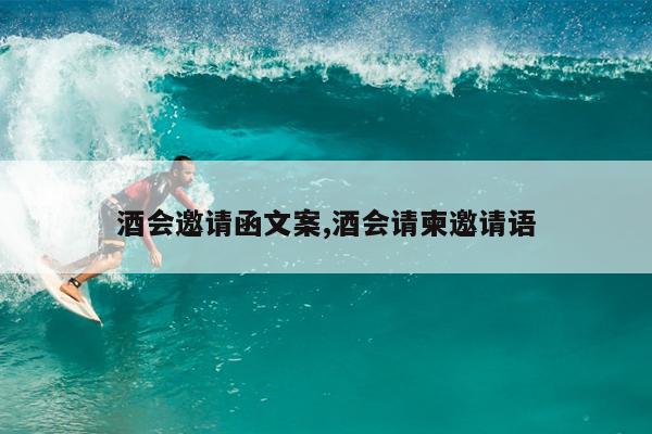 酒会邀请函文案,酒会请柬邀请语