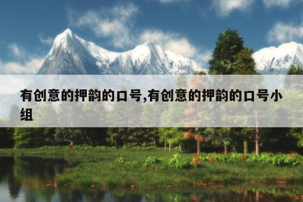 有创意的押韵的口号,有创意的押韵的口号小组