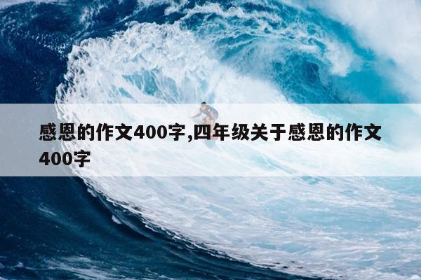 感恩的作文400字,四年级关于感恩的作文400字