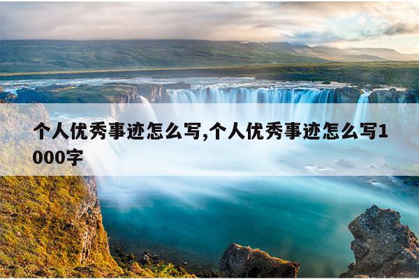 个人优秀事迹怎么写,个人优秀事迹怎么写1000字