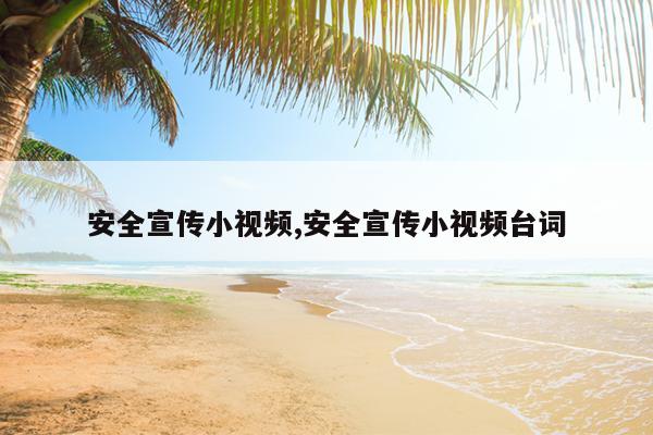 安全宣传小视频,安全宣传小视频台词