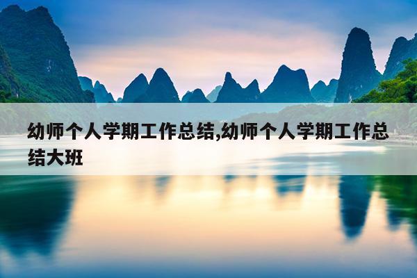 幼师个人学期工作总结,幼师个人学期工作总结大班